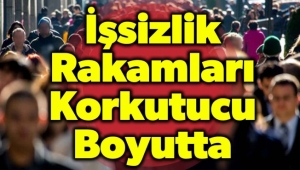 Korkutucu işsizlik rakamları