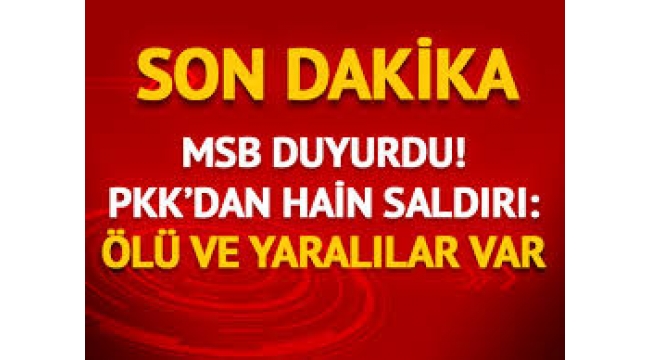 MSB duyurdu! PKK'dan hain saldırı: Ölü ve yaralılar var