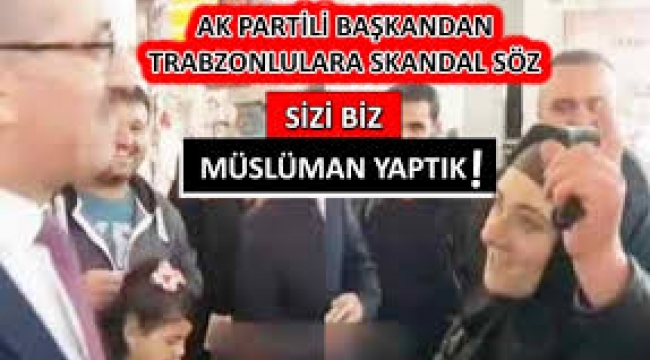 "Sizi biz müslüman yaptık" diyen AKP'li Başkan