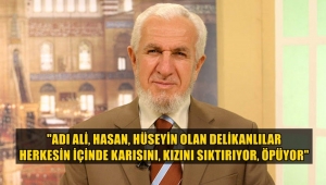 "Adı Ali, Hasan, Hüseyin olan delikanlılar herkesin içinde karısını, 