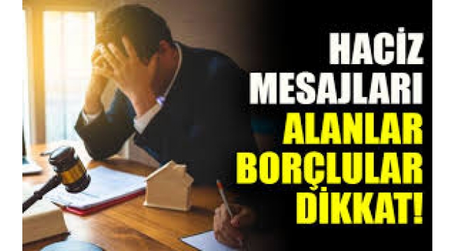 Haciz mesajları alanlar, borçlular dikkat!