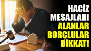 Haciz mesajları alanlar, borçlular dikkat!