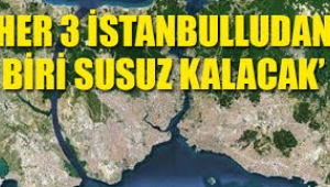 "Her 3 İstanbulludan 1'i susuz kalacak"