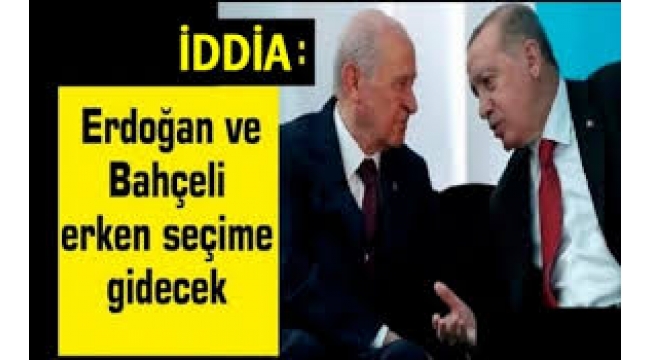 İddia: Erdoğan ve Bahçeli erken seçime gidecek