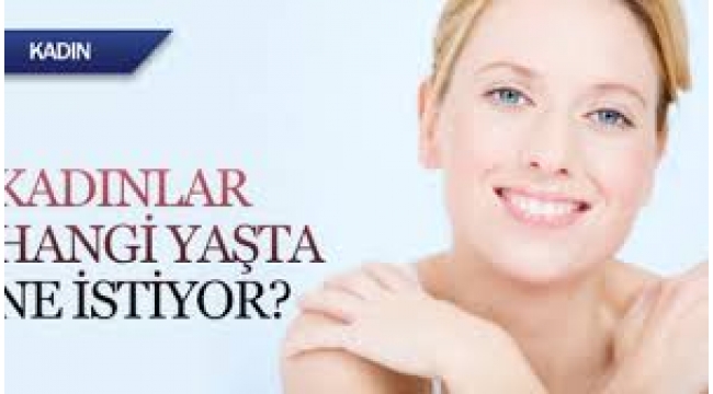 Kadınlar hangi yaşlarda ne ister?.