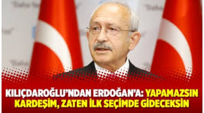 Kılıçdaroğlu'ndan Erdoğan'a: Zaten ilk seçimde gideceksin