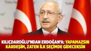 Kılıçdaroğlu'ndan Erdoğan'a: Zaten ilk seçimde gideceksin