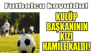 Kulüp başkanının kızı hamile kaldı! Futbolcu kovuldu!