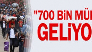 "700 bin mülteci geliyor"