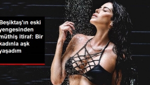 Beşiktaş'ın eski yengesinden müthiş itiraf: Ünlü bir kadınla aşk yaşadım