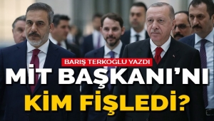 MİT Başkanı'nı kim fişledi?