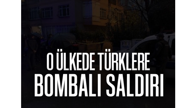 O ülkede Türklere bombalı saldırı! 