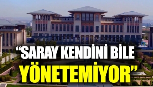 "Saray kendini bile yönetemiyor" 