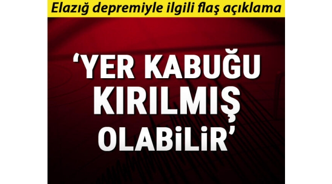 'Yer kabuğu kırılmış olabilir'