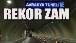 Avrasya Tüneli'ne rekor zam!