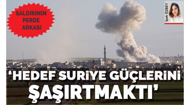 Saldırının perde arkası: 'Hedef Suriye güçlerini şaşırtmaktı'