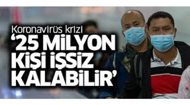 25 milyon kişi işsiz kalabilir