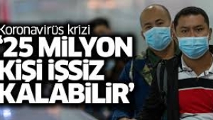 25 milyon kişi işsiz kalabilir