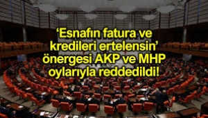 Esnafın kredi ve fatura ödemeleri ertelensin önergesine AKP – MHP'den ret