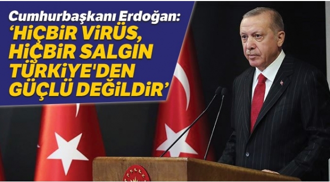 Hiçbir virüs Türkiye'den daha güçlü değildir