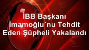 İBB Başkanı Ekrem İmamoğlu'nu tehdit eden şüpheli yakalandı