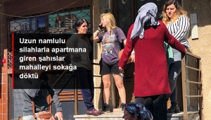 İstanbul'da uzun namlulu silahlarla bir apartmana giren şahıslar, mahalleliyi sokağa döktü