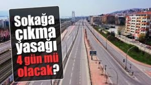 Sokağa çıkma yasağı 4 gün mü olacak?