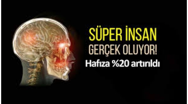 Süper insan gerçek oluyor: Hafıza yüzde 20 oranında artırıldı!