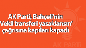 AK Parti, Devlet Bahçeli'nin "Vekil transferi yasaklansın" çağrısına kapıları kapadı