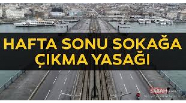 Bu hafta sonu da sokağa çıkma yasağı uygulanacak