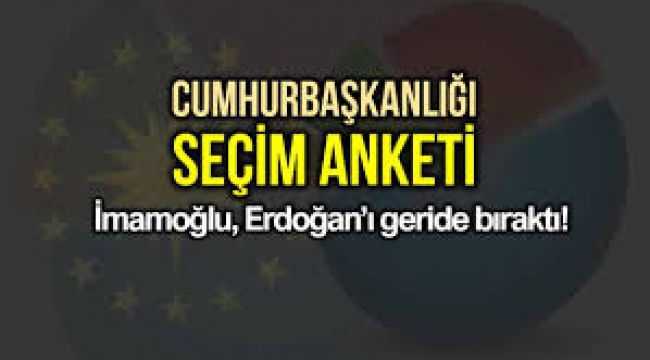 Cumhurbaşkanlığı seçim anketi: İmamoğlu, Erdoğan'ı geride bıraktı!