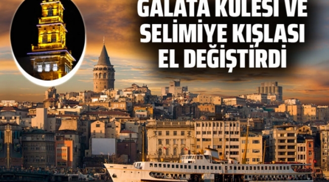 Galata Kulesi ve Selimiye Kışlası bundan böyle vakıfların