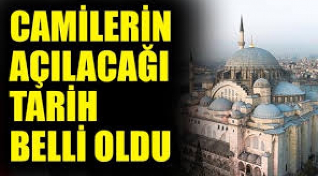 İşte camilerin açılacağı tarih
