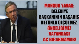 Mansur Yavaş: Belediye başkanının başarısı betonla ölçülmez, önceliğimiz vatandaşı aç bırakmamak