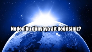 Neden bu dünyaya ait değilsiniz?