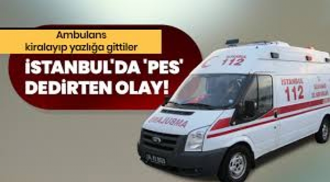 'Pes' Ambulans kiralayıp yazlığa gittiler