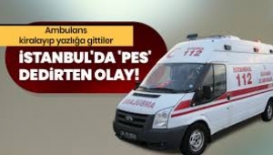 'Pes' Ambulans kiralayıp yazlığa gittiler