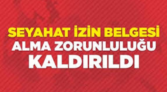 Seyahat izin belgesi alma zorunluluğu yürürlükten kalktı!