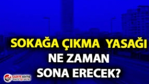  Sokağa Çıkma Yasağı Ne Zaman Sona Erecek?