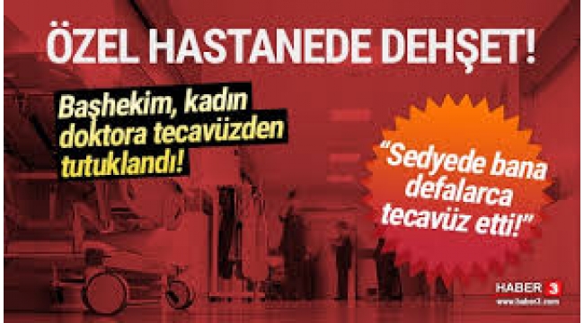 Başhekim hastane odasında kadın doktora tecavüz etti