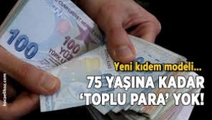 İşçiye 75 yaşına kadar toplu para yok