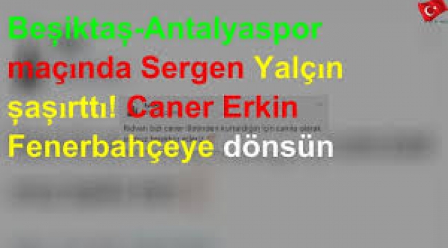 Sergen Yalçın şaşırttı! 'Caner Erkin Fenerbahçe'ye dönsün'