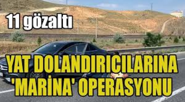 Yat dolandırıcılarına 'Marina' operasyonu: 11 gözaltı