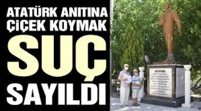 Atatürk anıtına çiçek koymak suç sayıldı!