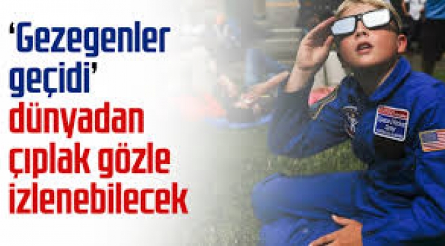 Gezegenler geçidi dünyadan çıplak gözle izlenebilecek