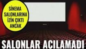 İzin çıktı ancak sinema salonları açılamadı