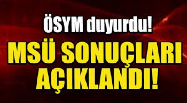 ÖSYM duyurdu! MSÜ sonuçları açıklandı