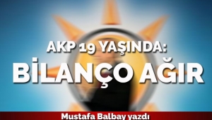 AKP 19 yaşında: Bilanço ağır...