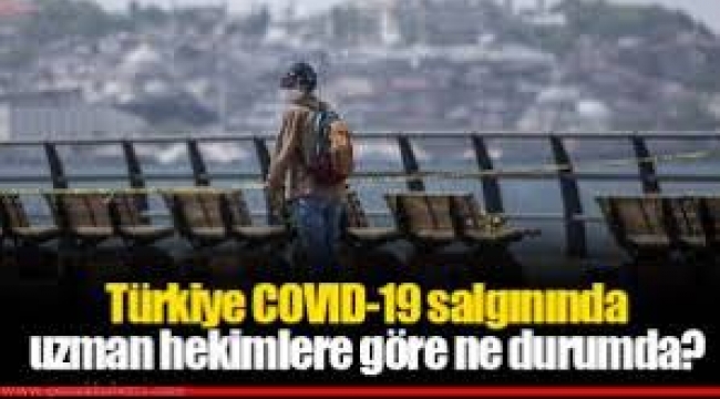 Türkiye COVID-19 salgınında uzman hekimlere göre ne durumda?