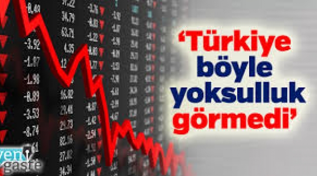 Türkiye toplumu daha önce hiç tecrübe etmediği bir yoksullaşma sürecine girdi